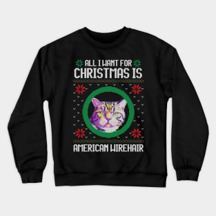 All I Want for Christmas is American Wirehair - Christmas Gift for Cat Lover Crewneck Sweatshirt